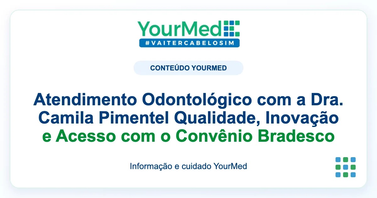 Imagem de destaque YourMed sobre Atendimento Odontológico com a Dra. Camila Pimentel Qualidade, Inovação e Acesso com o Convênio Bradesco