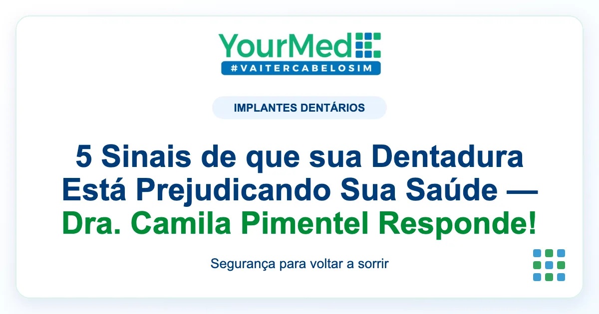 Imagem de destaque YourMed sobre 5 Sinais de que sua Dentadura Está Prejudicando Sua Saúde — Dra. Camila Pimentel Responde!
