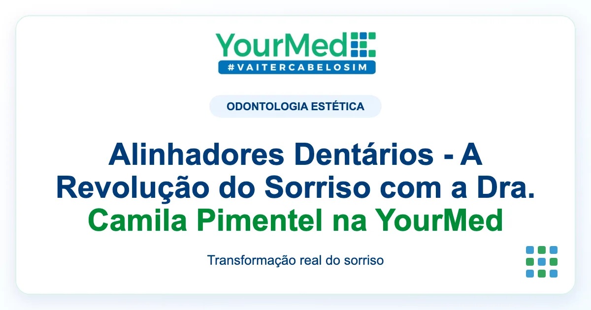 Imagem de destaque YourMed sobre Alinhadores Dentários - A Revolução do Sorriso com a Dra. Camila Pimentel na YourMed