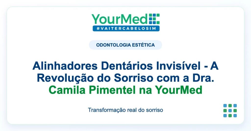 Imagem de destaque YourMed sobre Alinhadores Dentários Invisível - A Revolução do Sorriso com a Dra. Camila Pimentel na YourMed