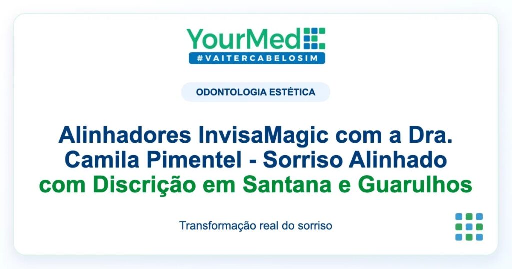 Imagem de destaque YourMed sobre Alinhadores InvisaMagic com a Dra. Camila Pimentel - Sorriso Alinhado com Discrição em Santana e Guarulhos