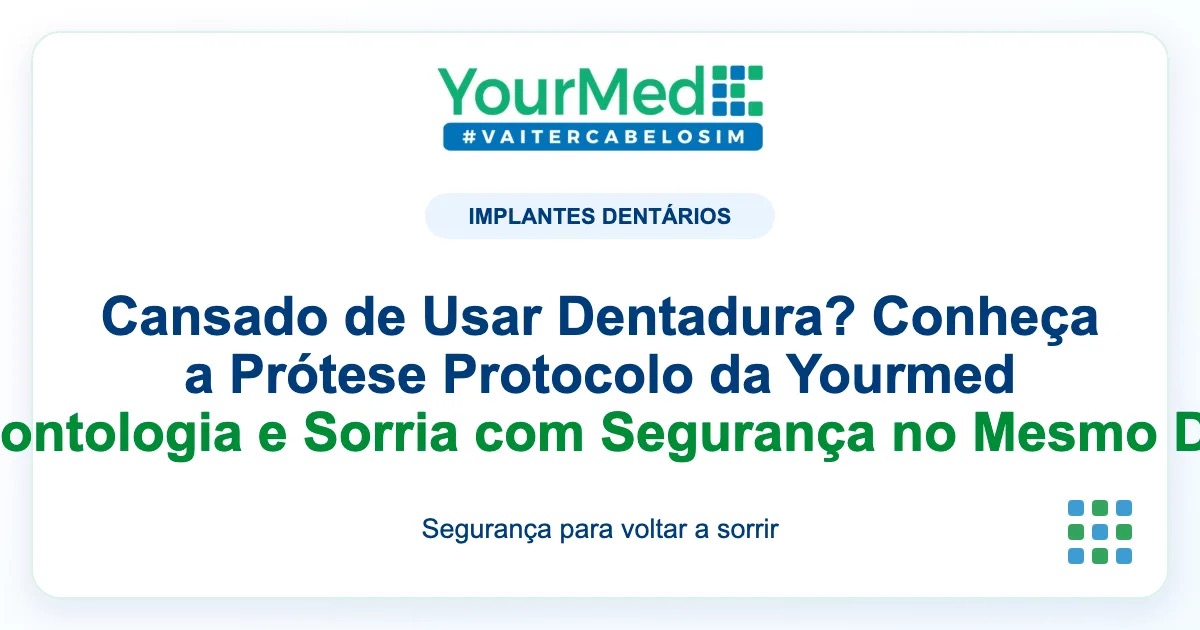 Imagem de destaque YourMed sobre Cansado de Usar Dentadura? Conheça a Prótese Protocolo da Yourmed Odontologia e Sorria com Segurança no Mesmo Dia!