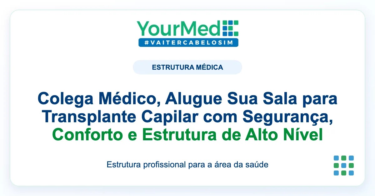 Imagem de destaque YourMed sobre Colega Médico, Alugue Sua Sala para Transplante Capilar com Segurança, Conforto e Estrutura de Alto Nível