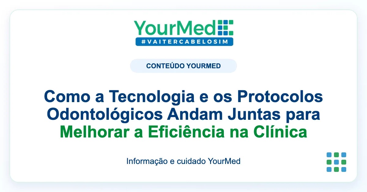 Imagem de destaque YourMed sobre Como a Tecnologia e os Protocolos Odontológicos Andam Juntas para Melhorar a Eficiência na Clínica