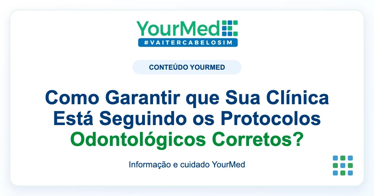 Imagem de destaque YourMed sobre Como Garantir que Sua Clínica Está Seguindo os Protocolos Odontológicos Corretos?
