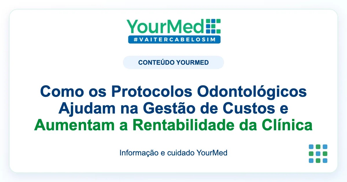 Imagem de destaque YourMed sobre Como os Protocolos Odontológicos Ajudam na Gestão de Custos e Aumentam a Rentabilidade da Clínica