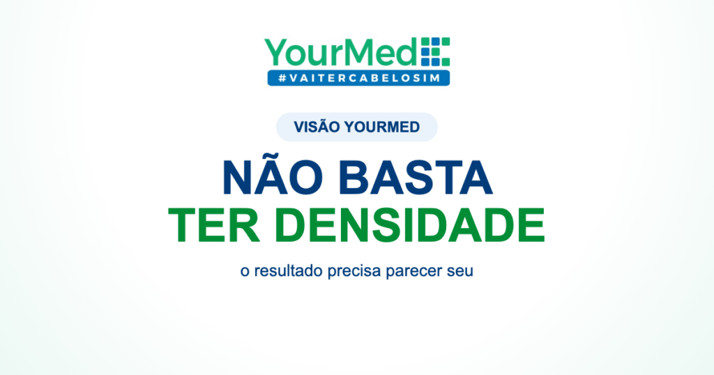 Densidade sem naturalidade não basta: o resultado precisa pertencer a você | YourMed VaiTerCabeloSim