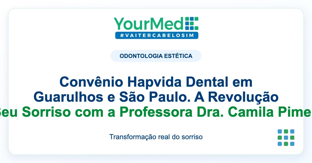 Imagem de destaque YourMed sobre Convênio Hapvida Dental em Guarulhos e São Paulo. A Revolução do Seu Sorriso com a Professora Dra. Camila Pimentel!