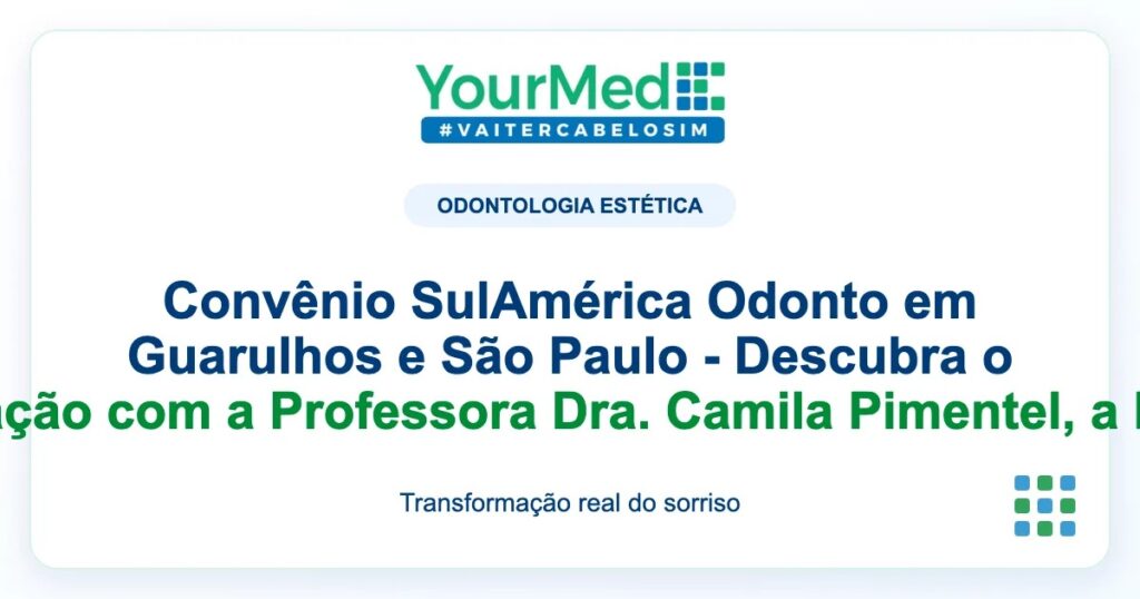 Imagem de destaque YourMed sobre Convênio SulAmérica Odonto em Guarulhos e São Paulo - Descubra o Poder da Transformação com a Professora Dra. Camila Pimentel, a Rainha dos Sorrisos!
