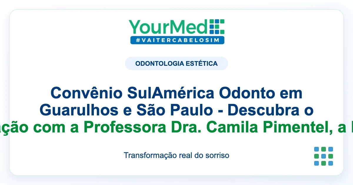 Imagem de destaque YourMed sobre Convênio SulAmérica Odonto em Guarulhos e São Paulo - Descubra o Poder da Transformação com a Professora Dra. Camila Pimentel, a Rainha dos Sorrisos!