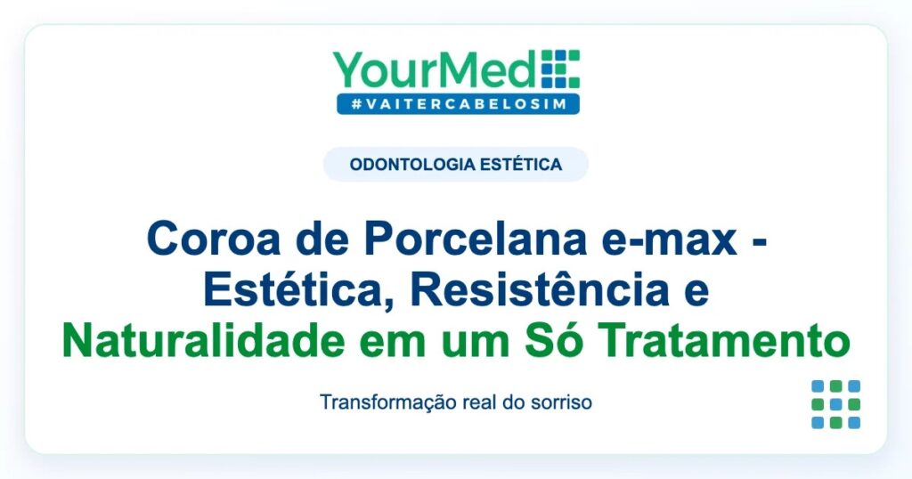 Imagem de destaque YourMed sobre Coroa de Porcelana e-max - Estética, Resistência e Naturalidade em um Só Tratamento