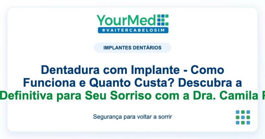 Imagem de destaque YourMed sobre Dentadura com Implante - Como Funciona e Quanto Custa? Descubra a Solução Definitiva para Seu Sorriso com a Dra. Camila Pimentel!