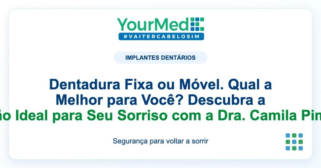 Imagem de destaque YourMed sobre Dentadura Fixa ou Móvel. Qual a Melhor para Você? Descubra a Solução Ideal para Seu Sorriso com a Dra. Camila Pimentel!
