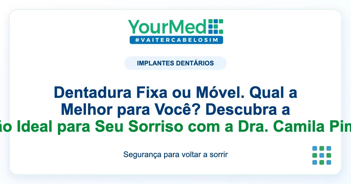 Imagem de destaque YourMed sobre Dentadura Fixa ou Móvel. Qual a Melhor para Você? Descubra a Solução Ideal para Seu Sorriso com a Dra. Camila Pimentel!