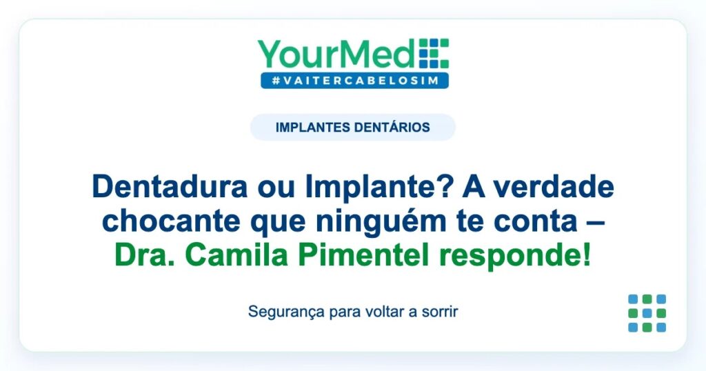 Imagem de destaque YourMed sobre Dentadura ou Implante? A verdade chocante que ninguém te conta – Dra. Camila Pimentel responde!
