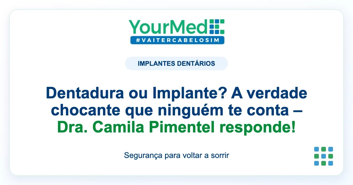 Imagem de destaque YourMed sobre Dentadura ou Implante? A verdade chocante que ninguém te conta – Dra. Camila Pimentel responde!