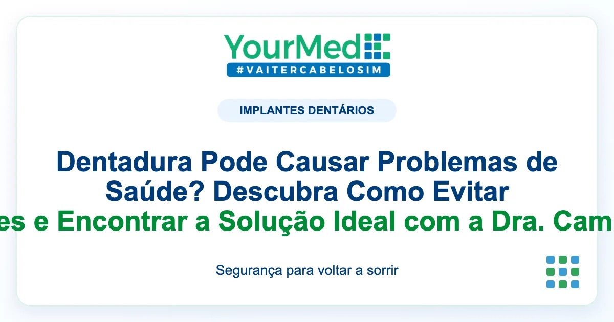Imagem de destaque YourMed sobre Dentadura Pode Causar Problemas de Saúde? Descubra Como Evitar Complicações e Encontrar a Solução Ideal com a Dra. Camila Pimentel!