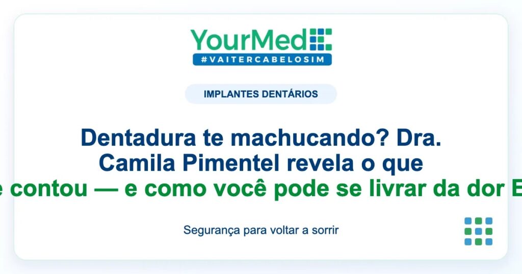 Imagem de destaque YourMed sobre Dentadura te machucando? Dra. Camila Pimentel revela o que ninguém te contou — e como você pode se livrar da dor EM UM DIA!