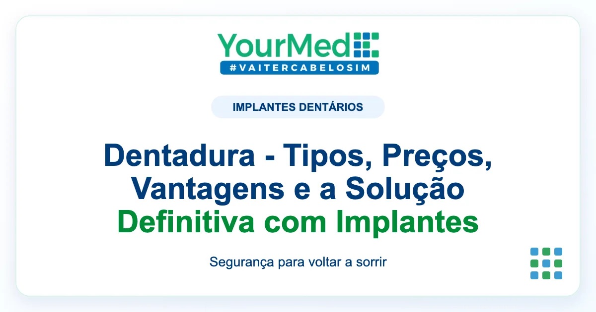 Imagem de destaque YourMed sobre Dentadura - Tipos, Preços, Vantagens e a Solução Definitiva com Implantes