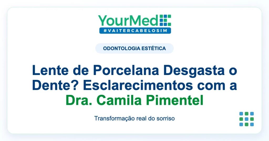 Imagem de destaque YourMed sobre Lente de Porcelana Desgasta o Dente? Esclarecimentos com a Dra. Camila Pimentel