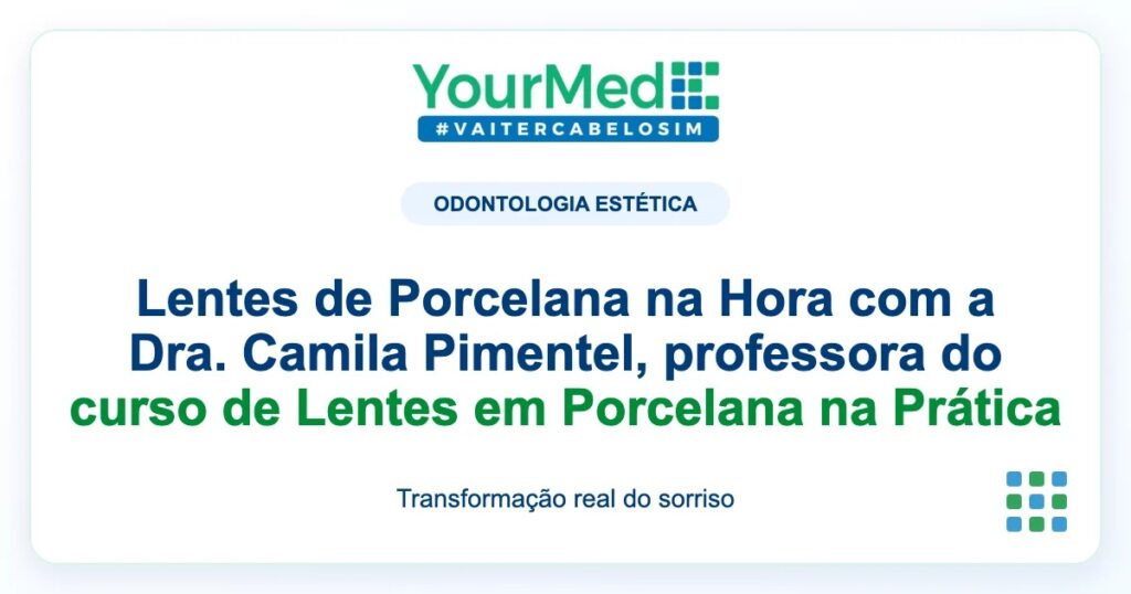Imagem de destaque YourMed sobre Lentes de Porcelana na Hora com a Dra. Camila Pimentel, professora do curso de Lentes em Porcelana na Prática