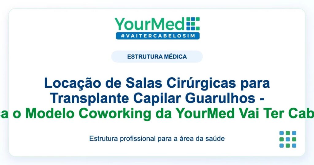 Imagem de destaque YourMed sobre Locação de Salas Cirúrgicas para Transplante Capilar Guarulhos - Conheça o Modelo Coworking da YourMed Vai Ter Cabelo Sim