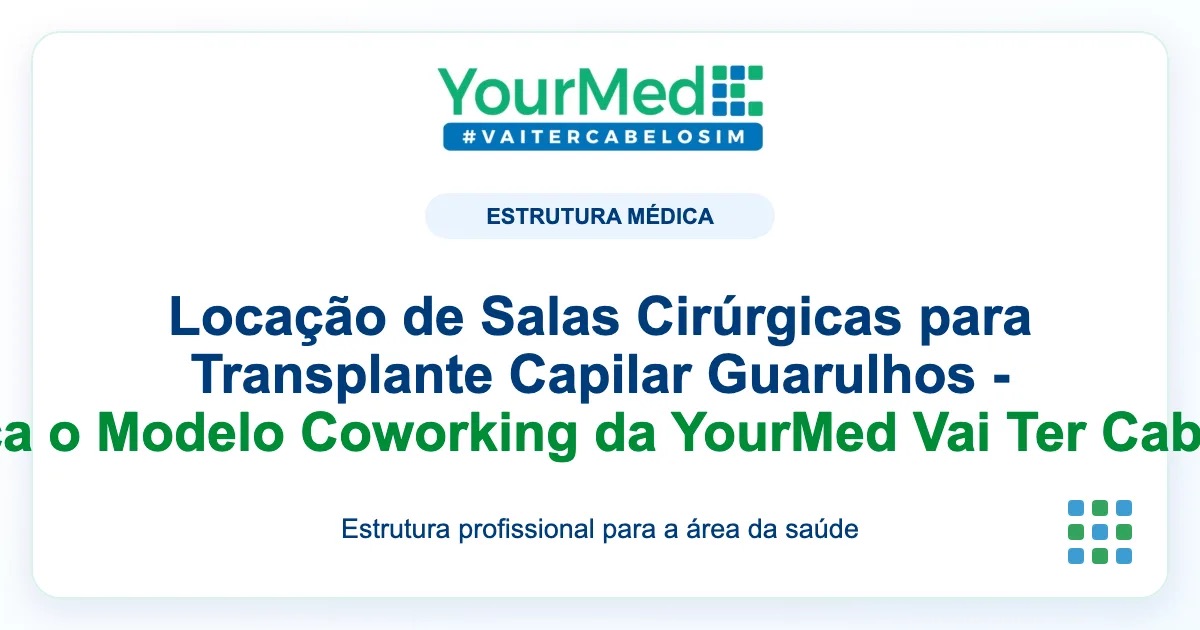 Imagem de destaque YourMed sobre Locação de Salas Cirúrgicas para Transplante Capilar Guarulhos - Conheça o Modelo Coworking da YourMed Vai Ter Cabelo Sim
