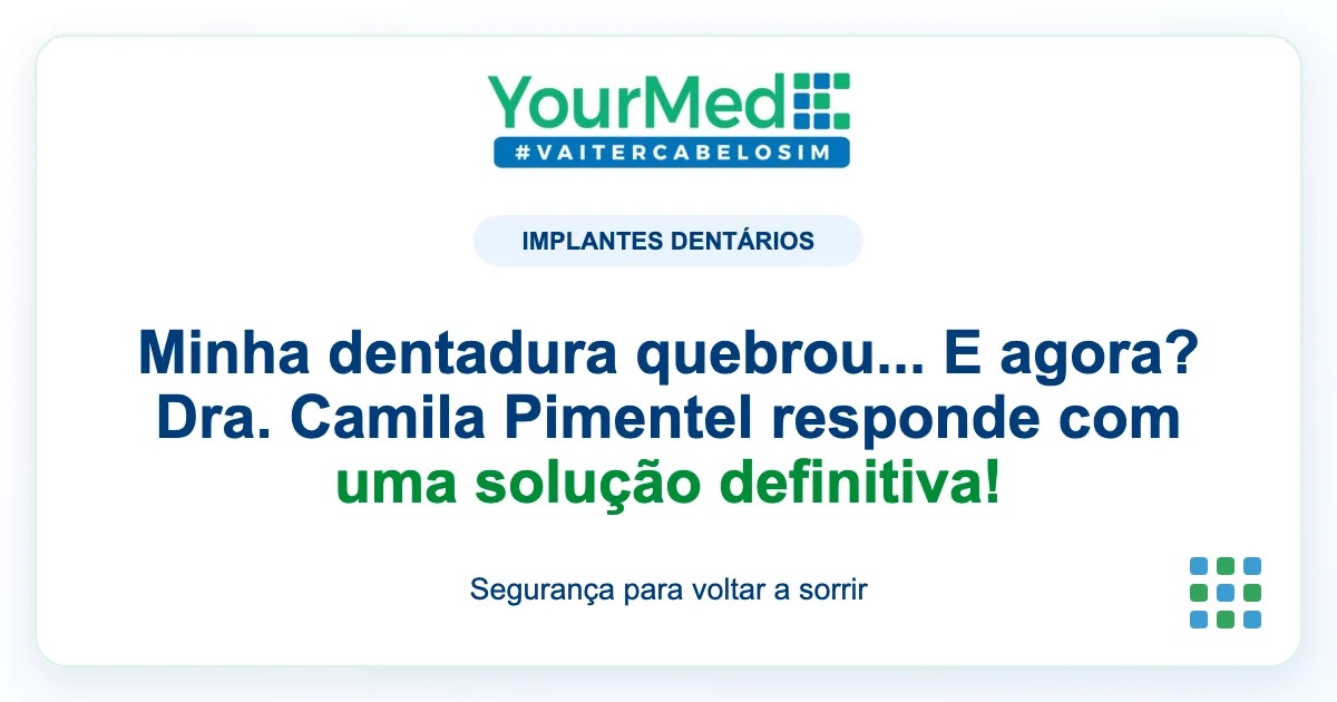 Imagem de destaque YourMed sobre Minha dentadura quebrou... E agora? Dra. Camila Pimentel responde com uma solução definitiva!
