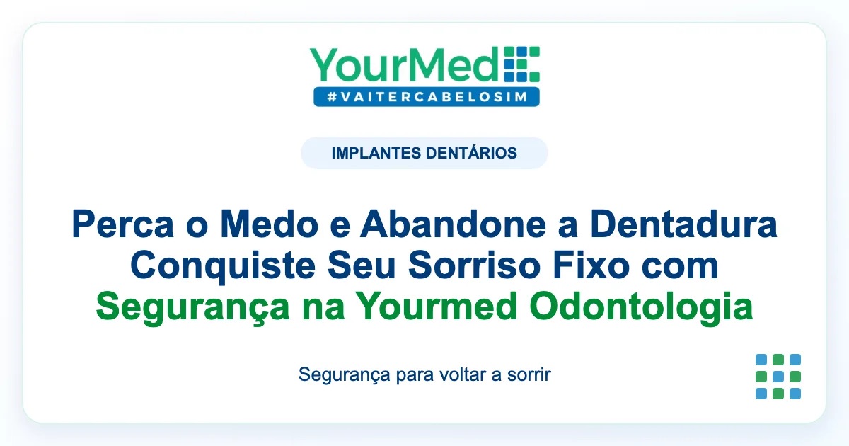 Imagem de destaque YourMed sobre Perca o Medo e Abandone a Dentadura Conquiste Seu Sorriso Fixo com Segurança na Yourmed Odontologia