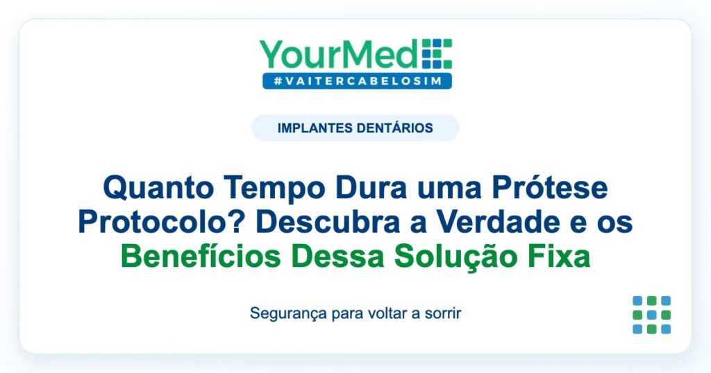 Imagem de destaque YourMed sobre Quanto Tempo Dura uma Prótese Protocolo? Descubra a Verdade e os Benefícios Dessa Solução Fixa