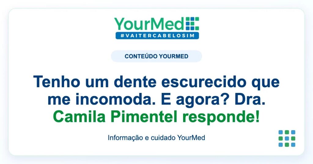 Imagem de destaque YourMed sobre Tenho um dente escurecido que me incomoda. E agora? Dra. Camila Pimentel responde!
