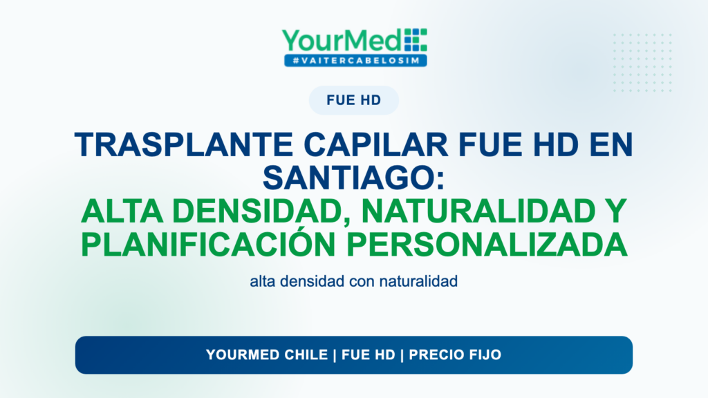 Trasplante capilar FUE HD en Santiago: alta densidad, naturalidad y planificación personalizada | YourMed Chile FUE HD