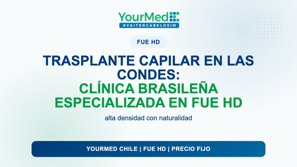 Trasplante capilar en Las Condes: clínica brasileña especializada en FUE HD | YourMed Chile FUE HD