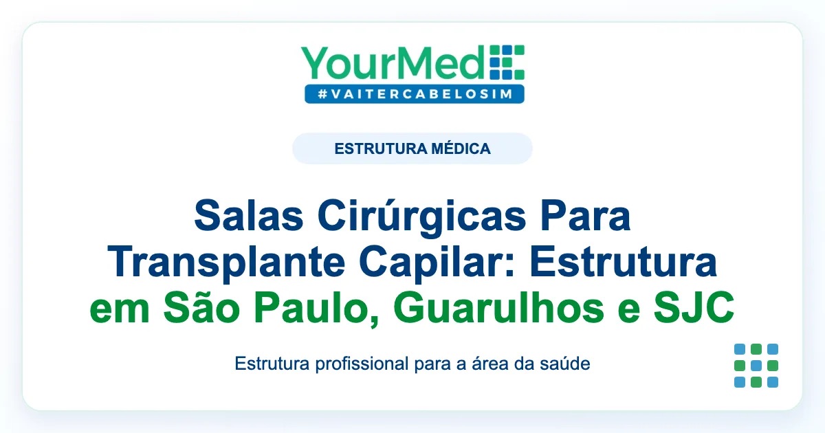 Imagem de destaque YourMed sobre Salas Cirúrgicas Para Transplante Capilar: Estrutura em São Paulo, Guarulhos e SJC